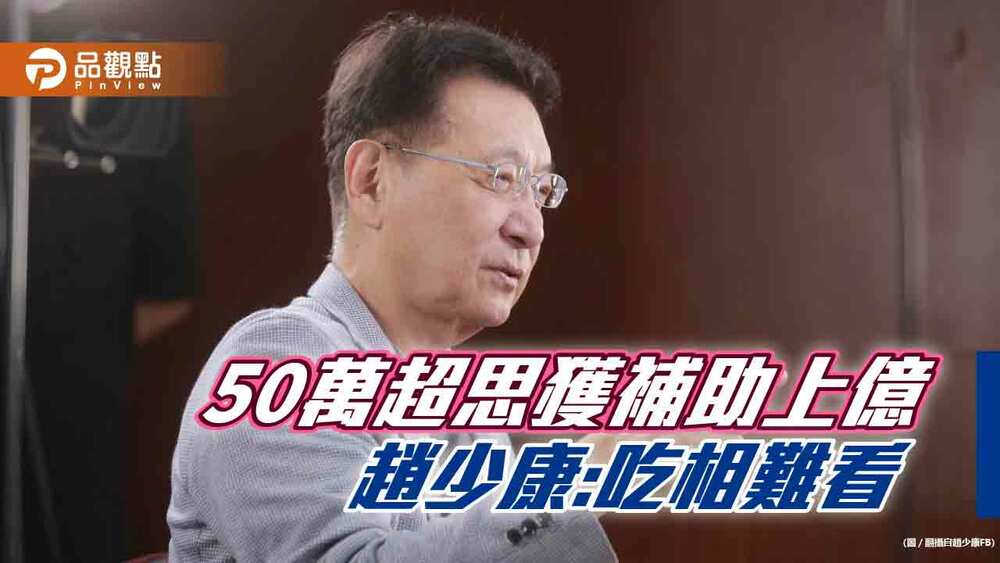 50萬公司獲補助上億，趙少康嗆：大發國難財