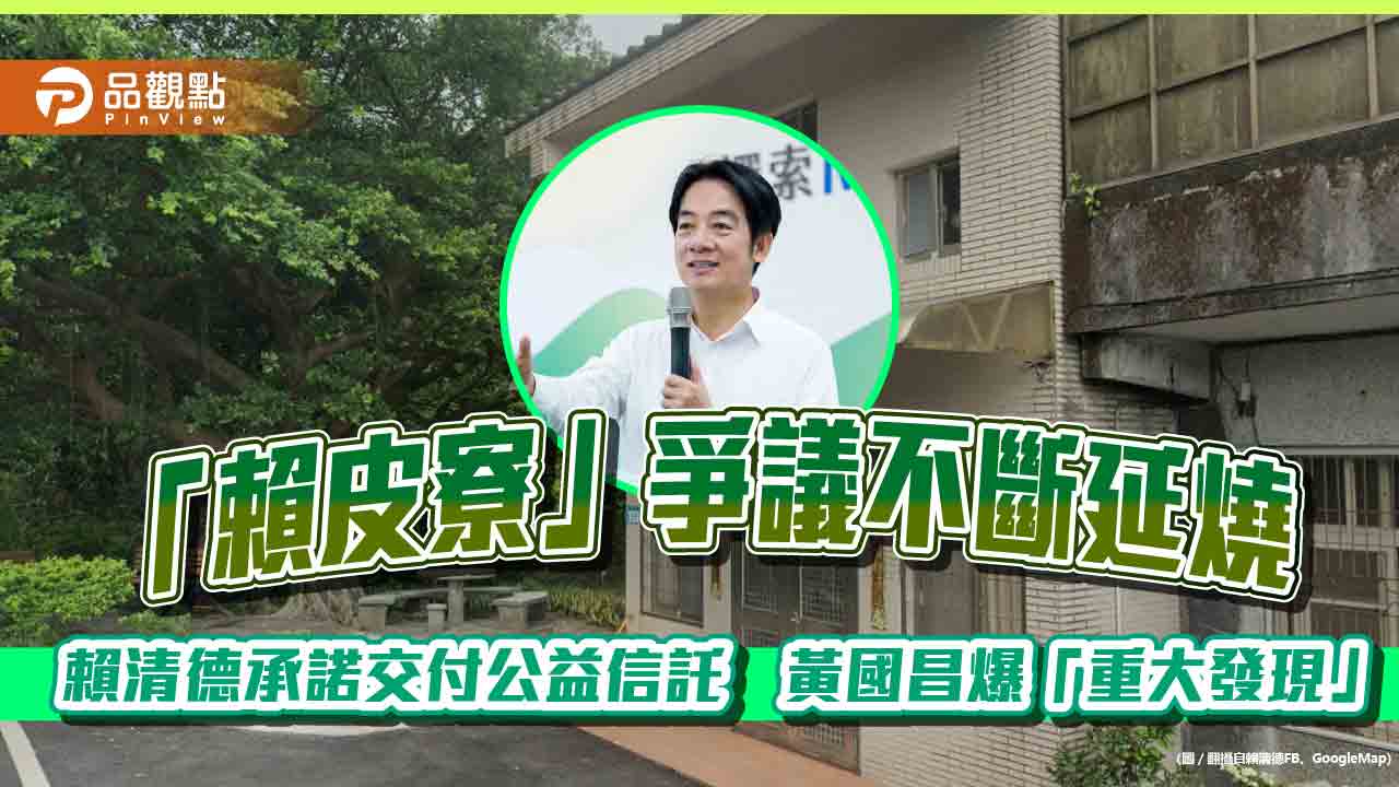 「賴皮寮」爭議不斷延燒　賴清德承諾交付公益信託　黃國昌爆「重大發現」