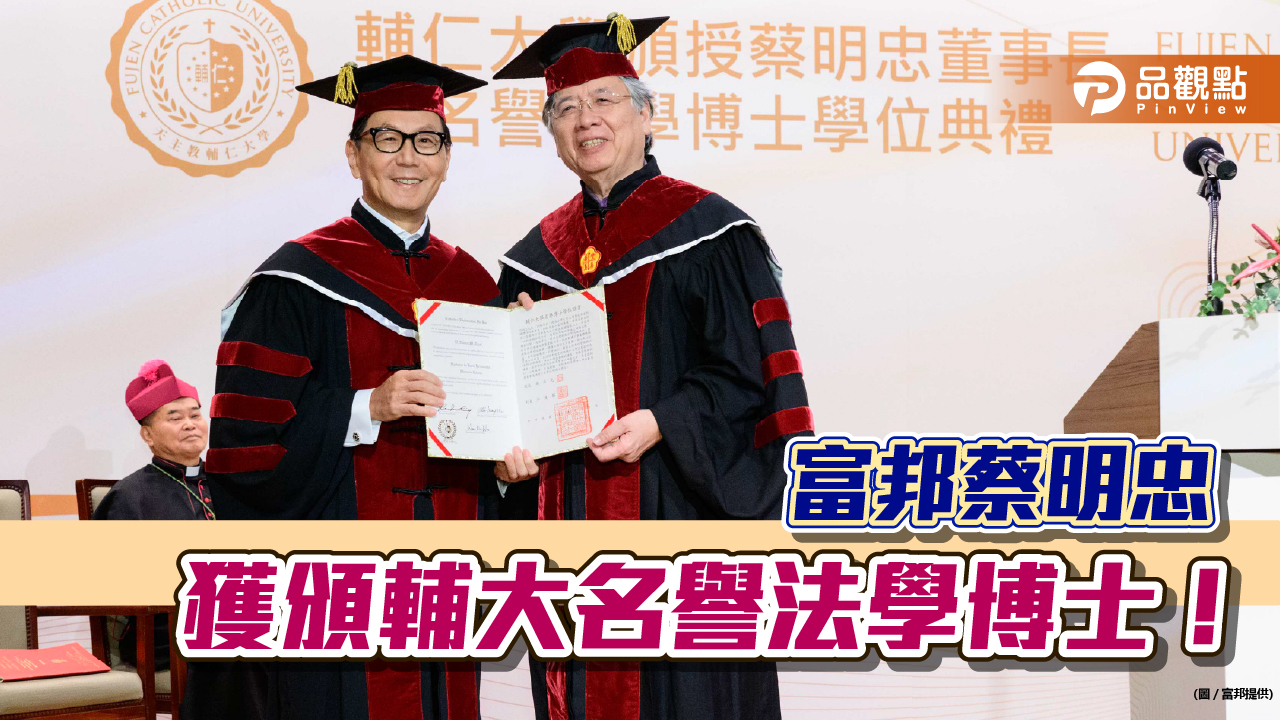 獲頒輔仁大學名譽法學博士！富邦蔡明忠：學習法律　為經營企業、作決策提供極大助益