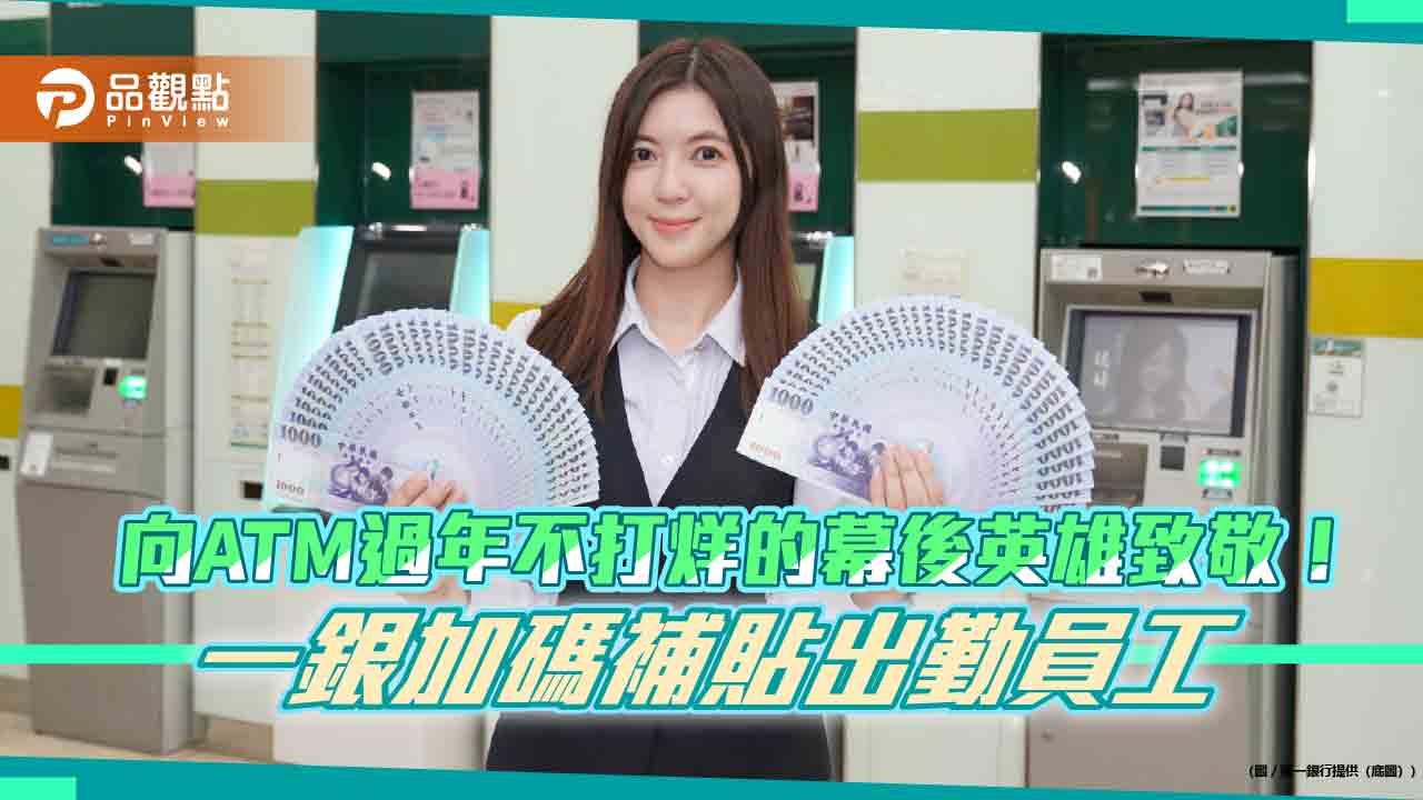 第一銀行員工過年出勤加碼1千元！工資另外加倍　確保atm過年不停擺