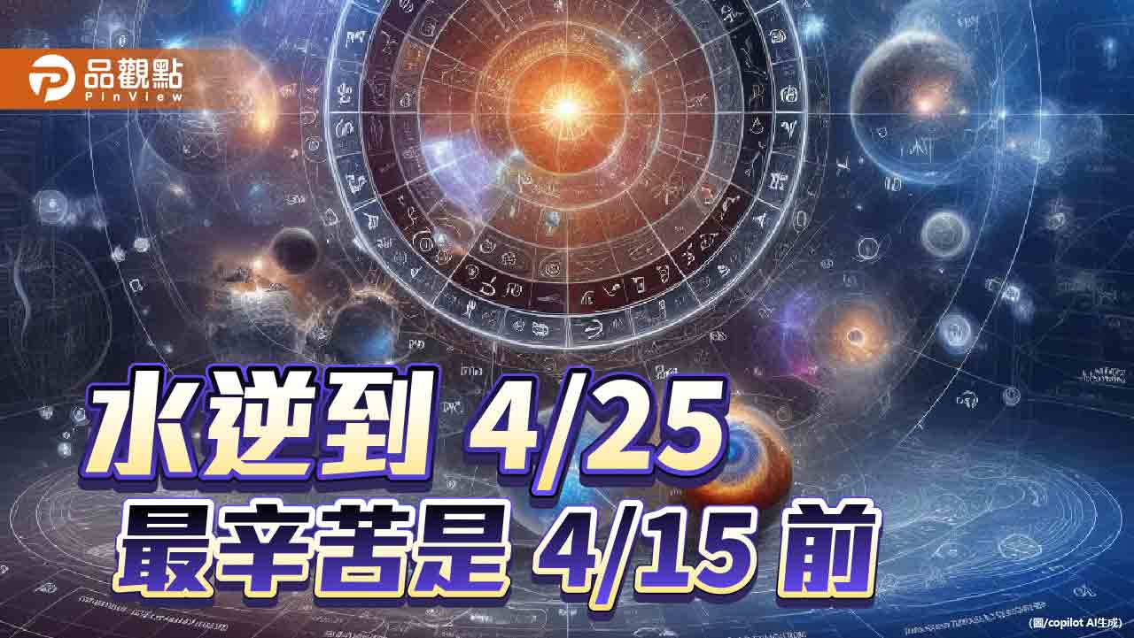 「水逆」到4/25，最辛苦是4/15前