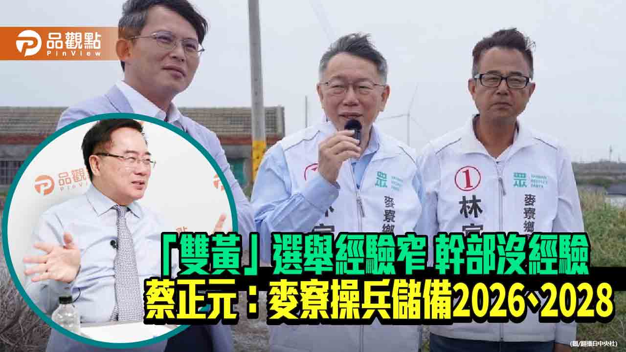 「雙黃」選舉經驗窄-幹部沒經驗-蔡正元：麥寮操兵儲備2026、2028
