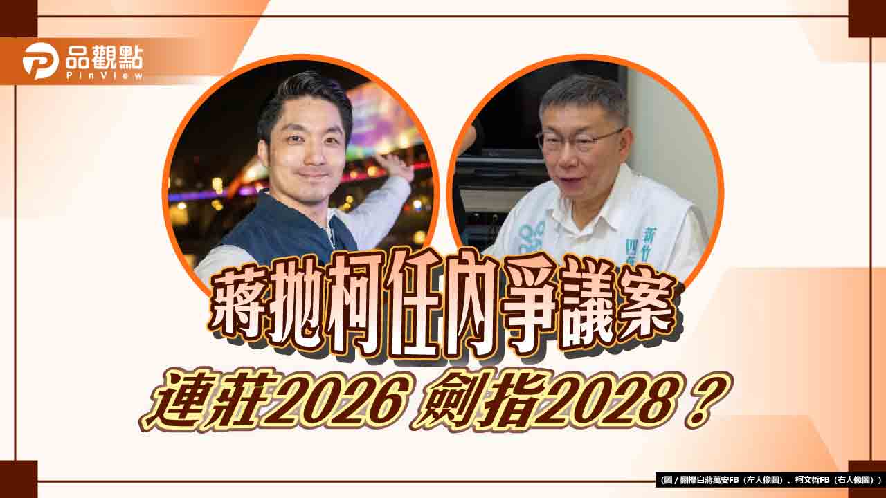 蔣萬安丟三大案-卡柯文哲總統夢?-網諷「2028開打了」