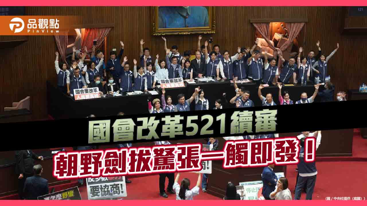 國會改革521續審-朝野劍拔駑張一觸即發！