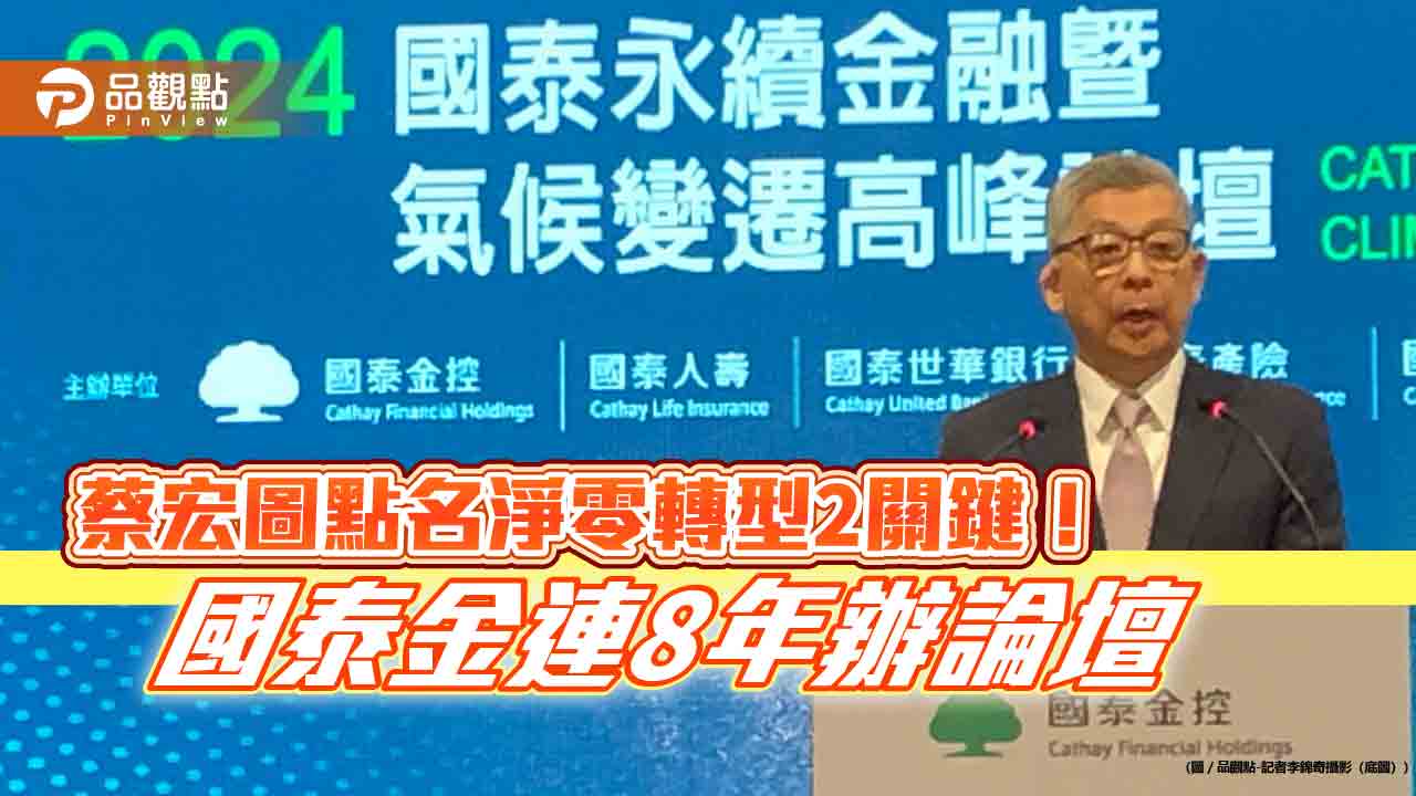 蔡宏圖：能源、資金是淨零轉型關鍵　國泰永續金融暨氣候變遷高峰論壇提解方！