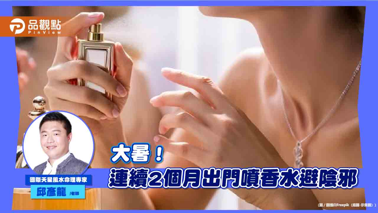 大暑！連續2個月出門噴香水避陰邪