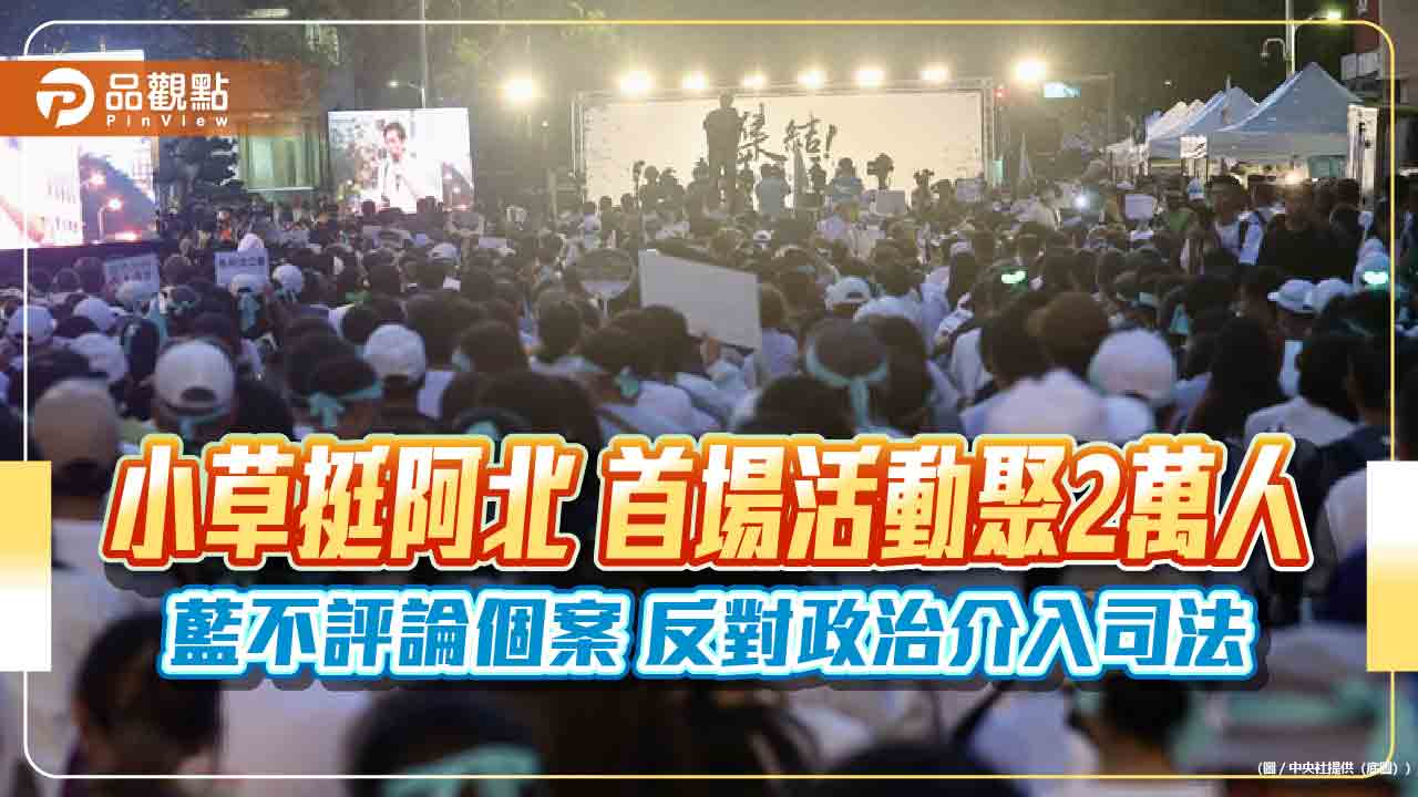 小草挺阿北-首場活動聚2萬人-藍不評論個案-反對政治介入司法
