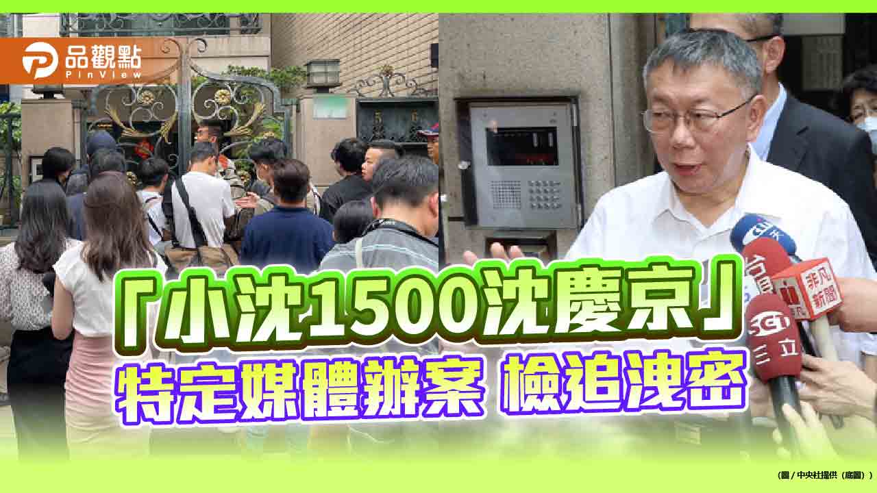 「小沈1500沈慶京」-特定媒體辦案-檢追洩密