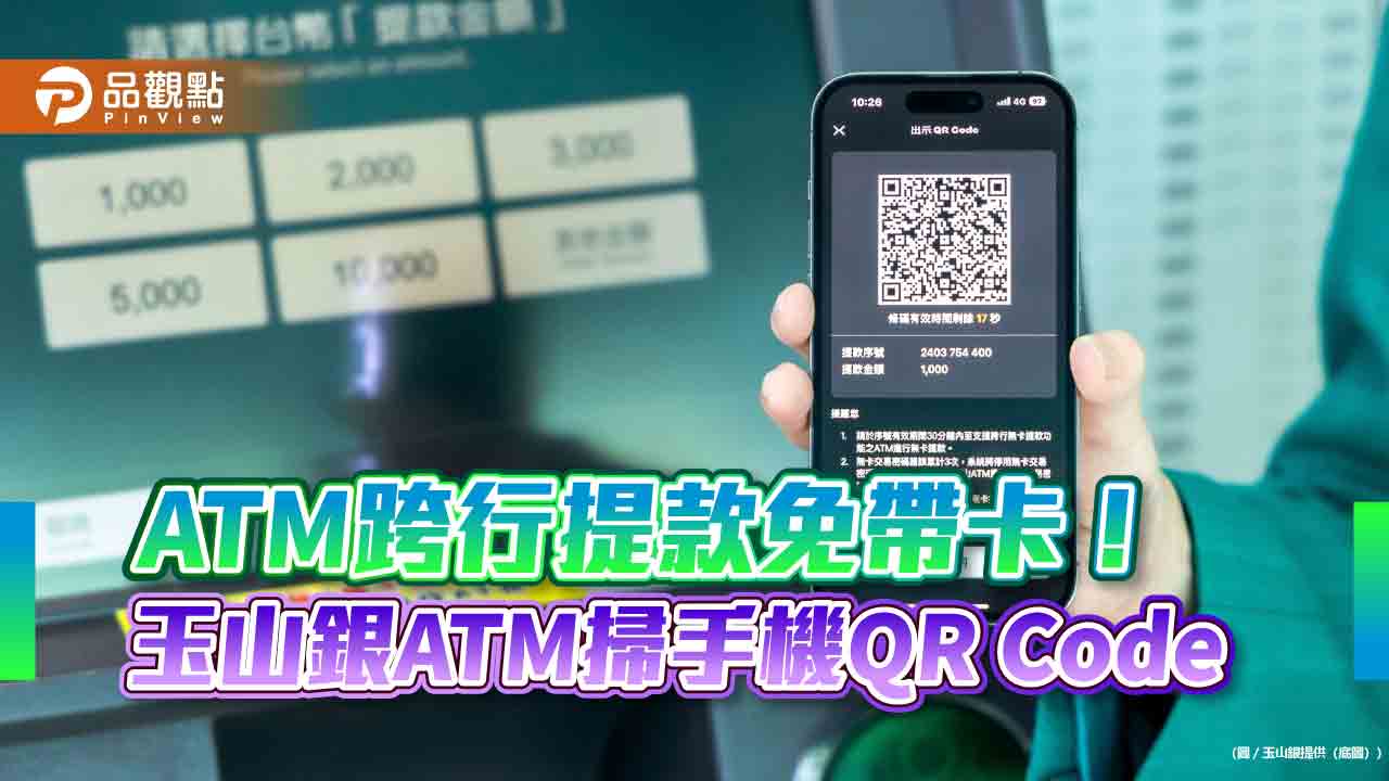 玉山銀推「atm跨行無卡提款qr-code」服務　手機輕鬆搞定！