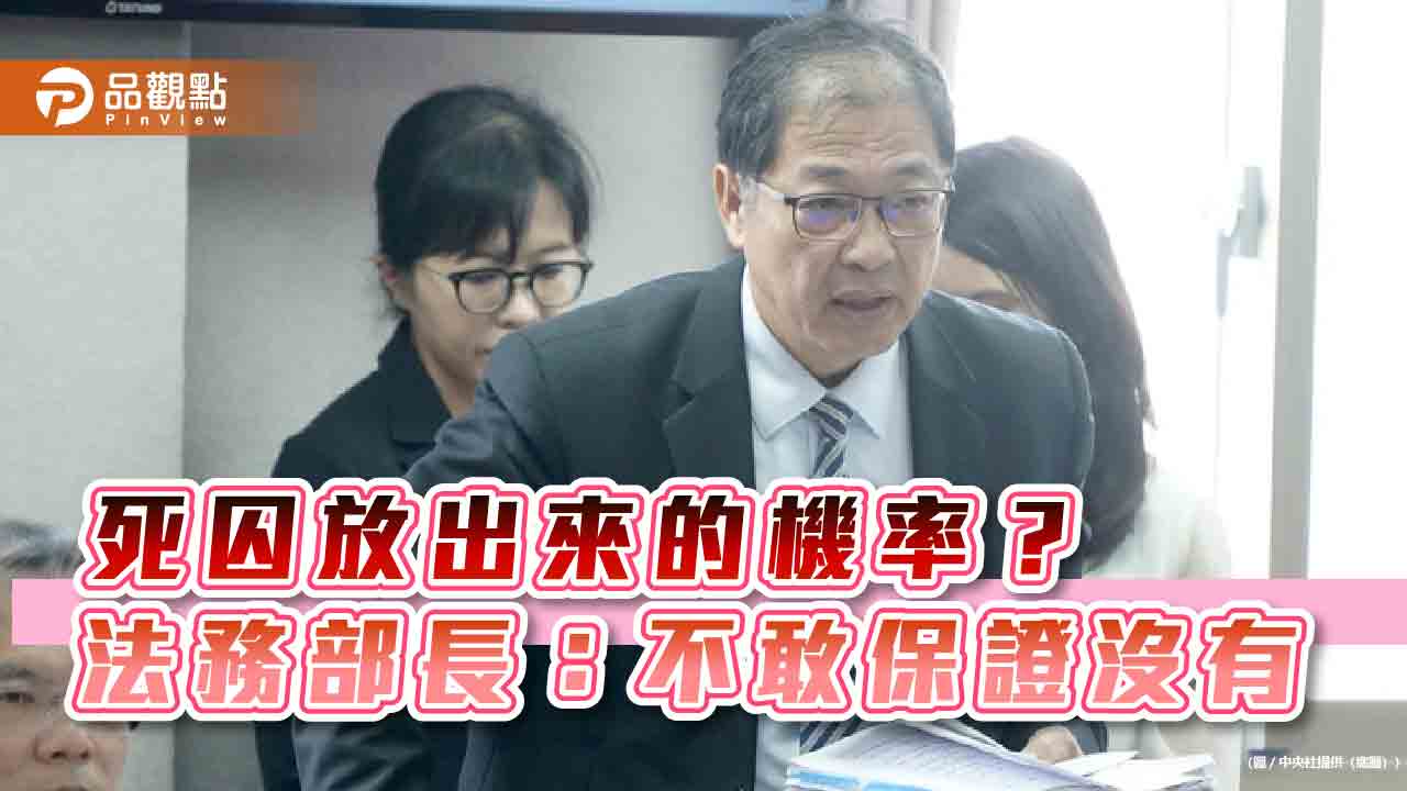 死囚放出來的機率？-法務部長：不敢保證沒有