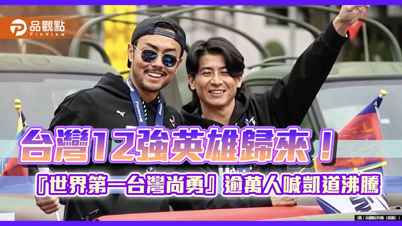 台灣12強英雄歸來！『世界第一台灣尚勇』逾萬人喊凱道沸騰
