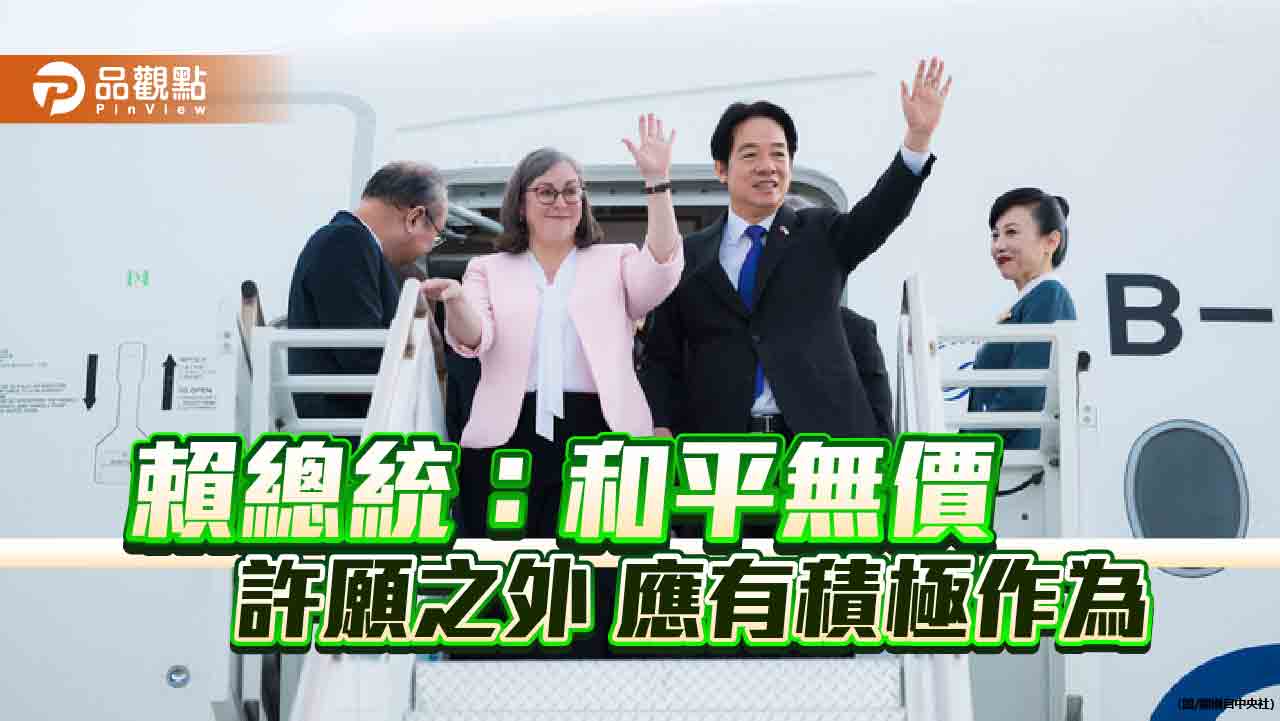 賴總統：戰爭沒贏家-出訪與預期中共軍演的鋼索中-應有更積極的作為