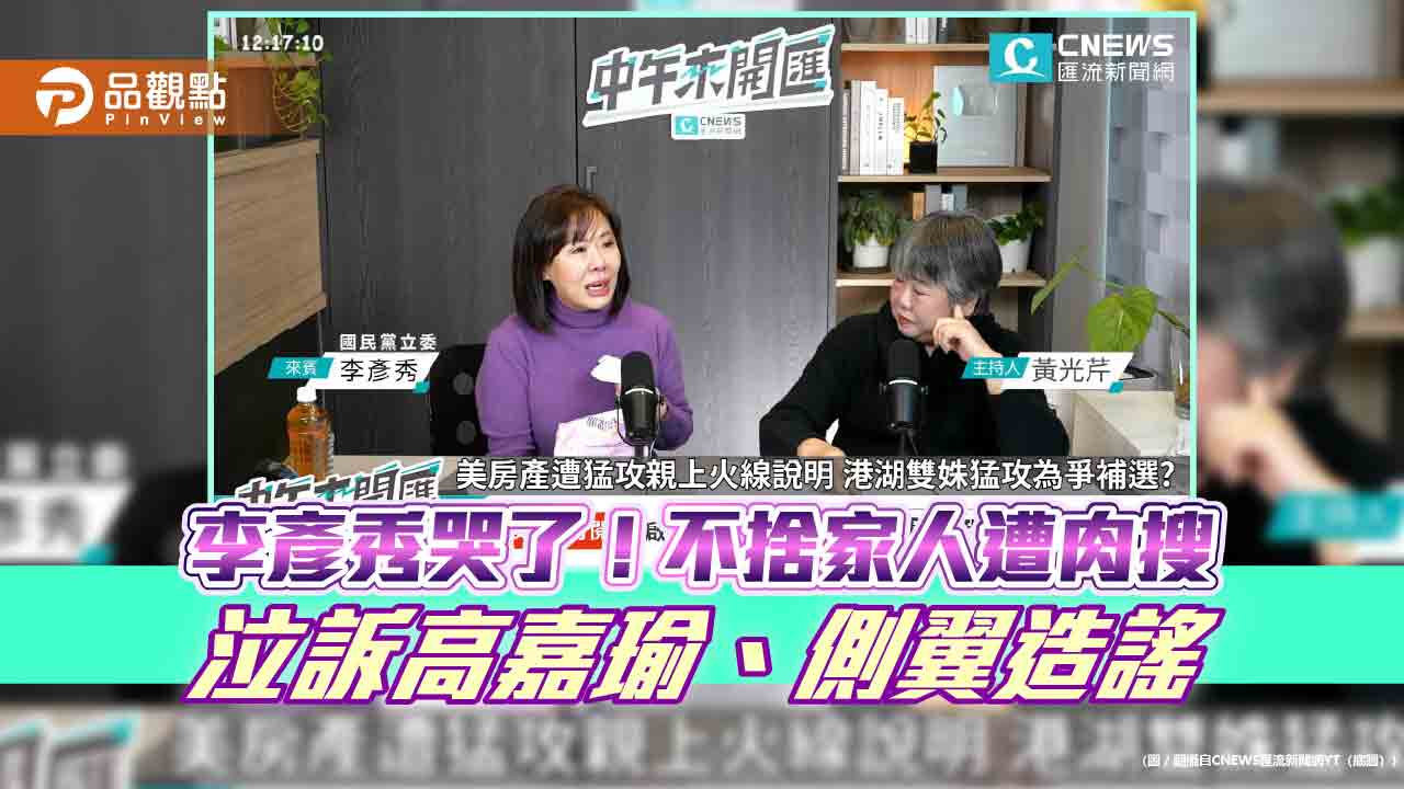 李彥秀哭了！不捨家人遭肉搜-泣訴高嘉瑜、側翼造謠