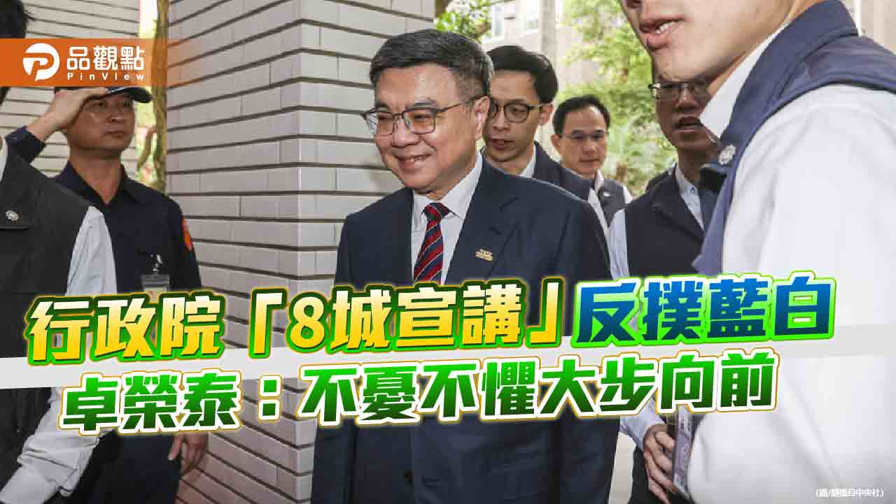 行政院「8城宣講」反撲藍白-卓榮泰：不憂不懼大步向前