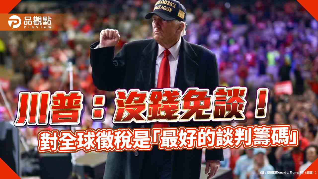 川普：沒錢免談！對全球徵稅是「最好的談判籌碼」