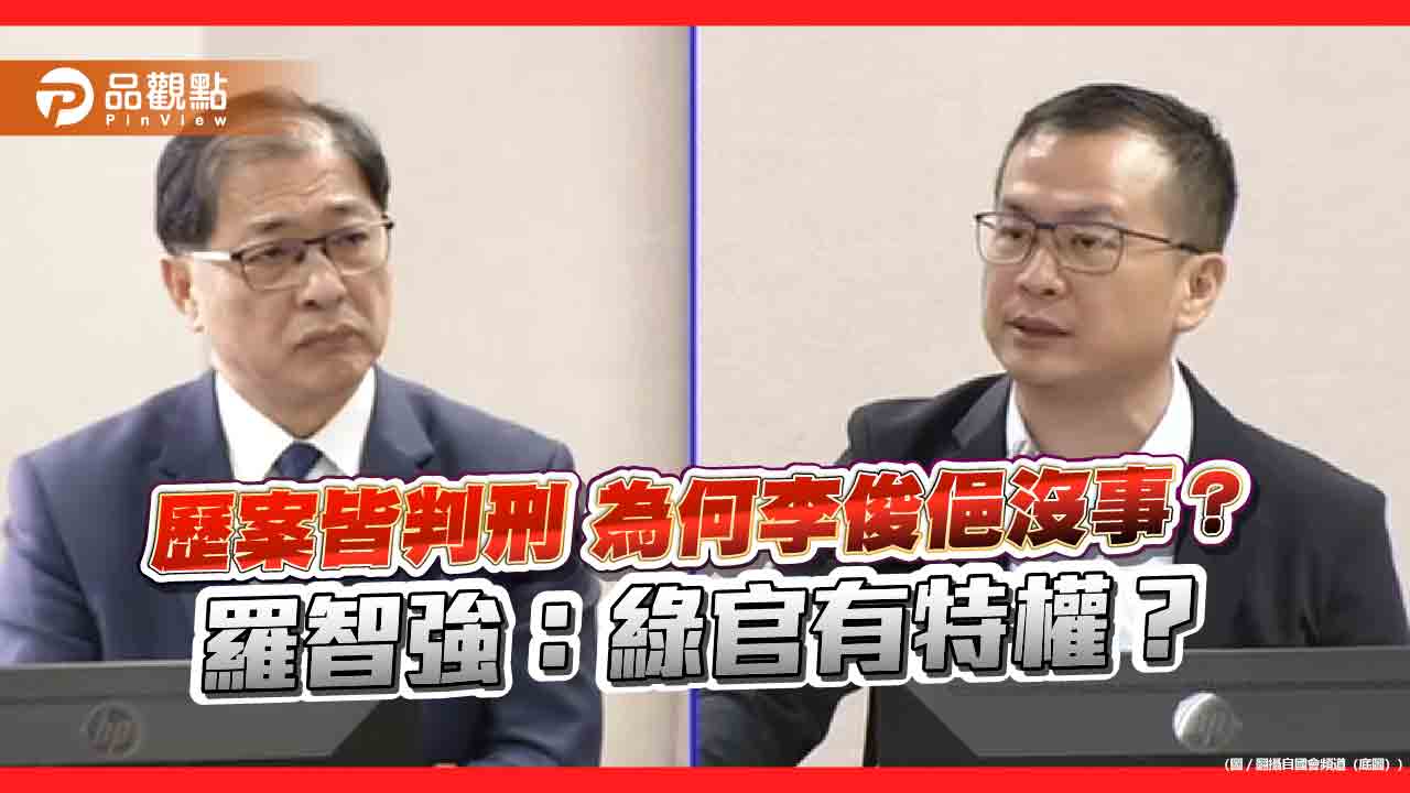 歷案皆判刑-為何李俊俋沒事？羅智強：綠官有特權？