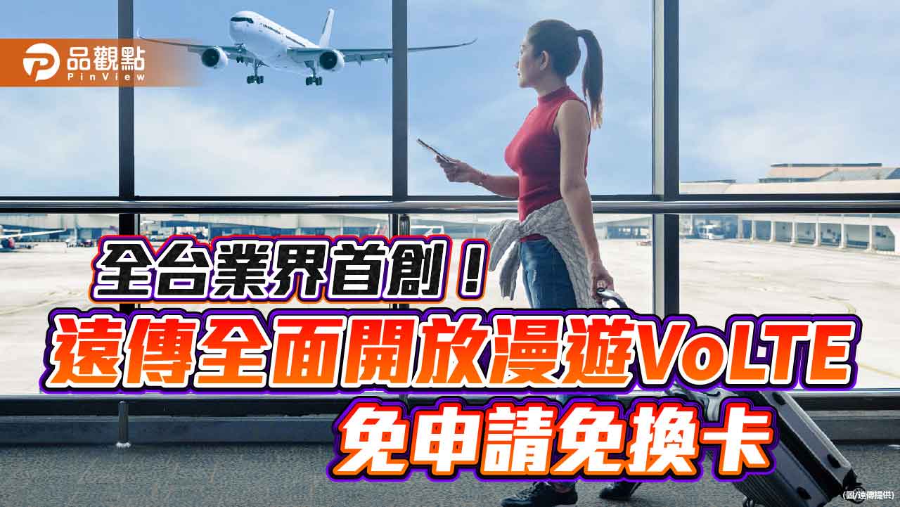 遠傳率先全面開放漫遊volte服務！電話、認證簡訊　出國不漏接