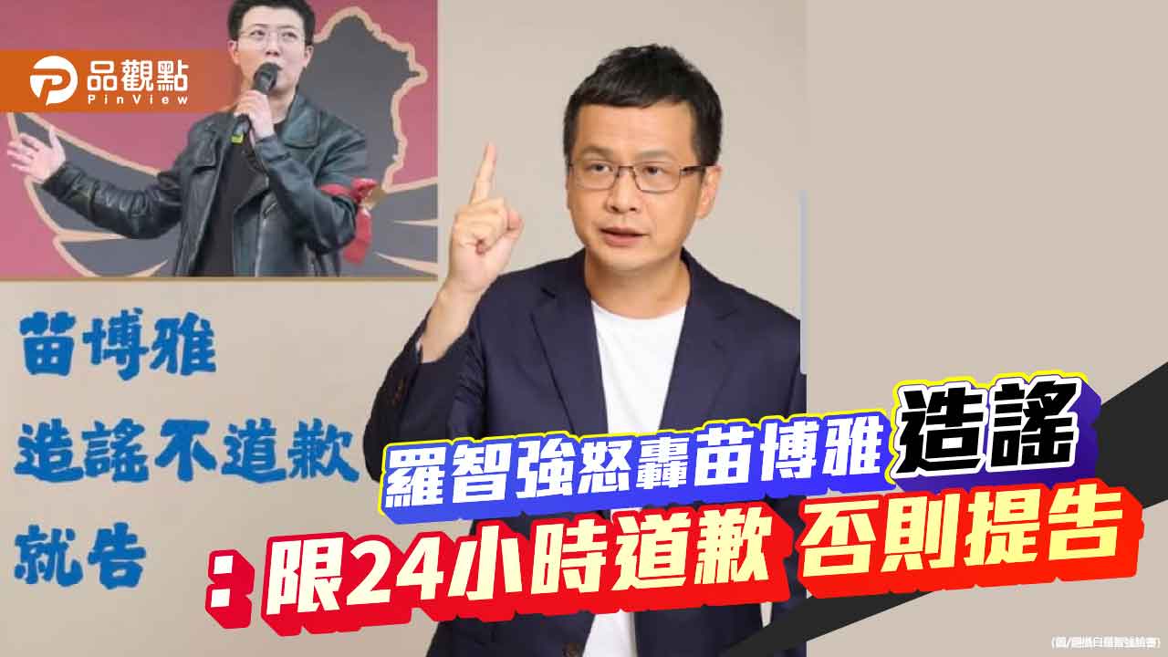 羅智強怒轟苗博雅造謠：限24小時道歉-否則提告