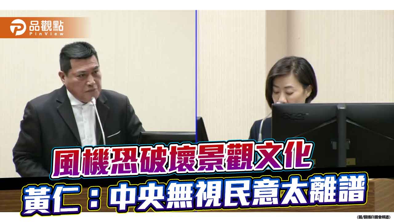 風機恐破壞景觀文化　黃仁：中央無視民意太離譜
