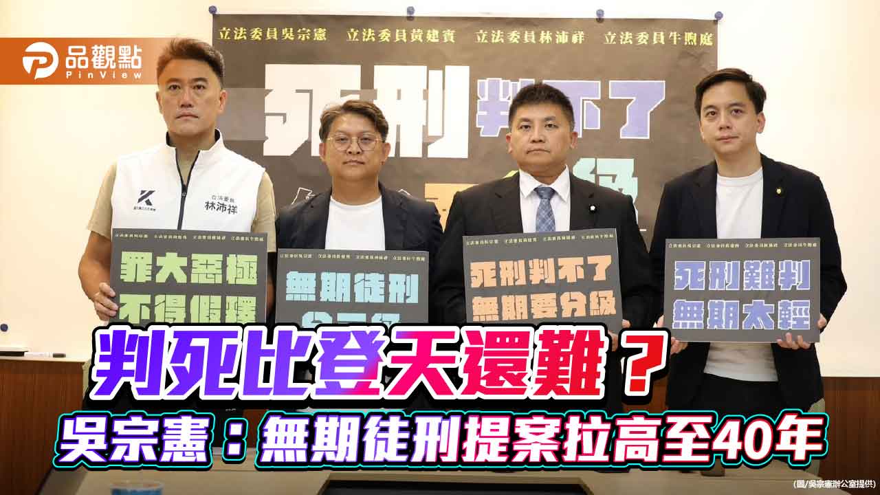 判死比登天還難？吳宗憲：無期徒刑提案拉高至40年