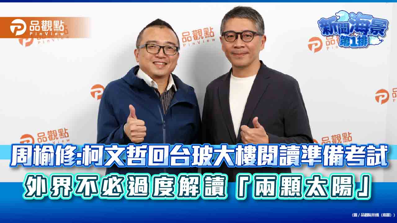 周榆修：柯文哲回台玻大樓閱讀準備考試-外界不必過度解讀「兩顆太陽」