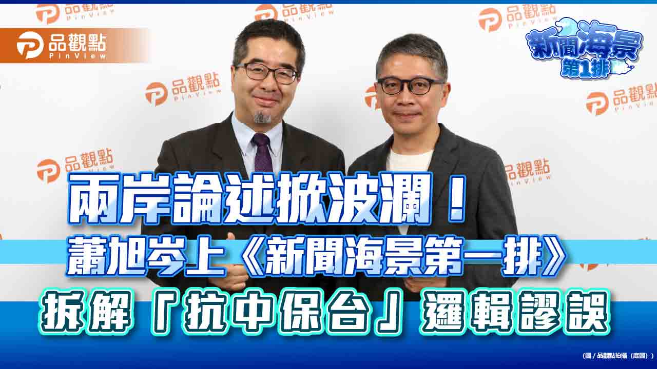 兩岸論述掀波瀾!蕭旭岑上《新聞海景第一排》 拆解「抗中保台」邏輯謬誤 - 早安台灣新聞 | Morning Taiwan News 兩岸論述掀波瀾!蕭旭岑上《新聞海景第一排》-拆解「抗中保台」邏輯謬誤