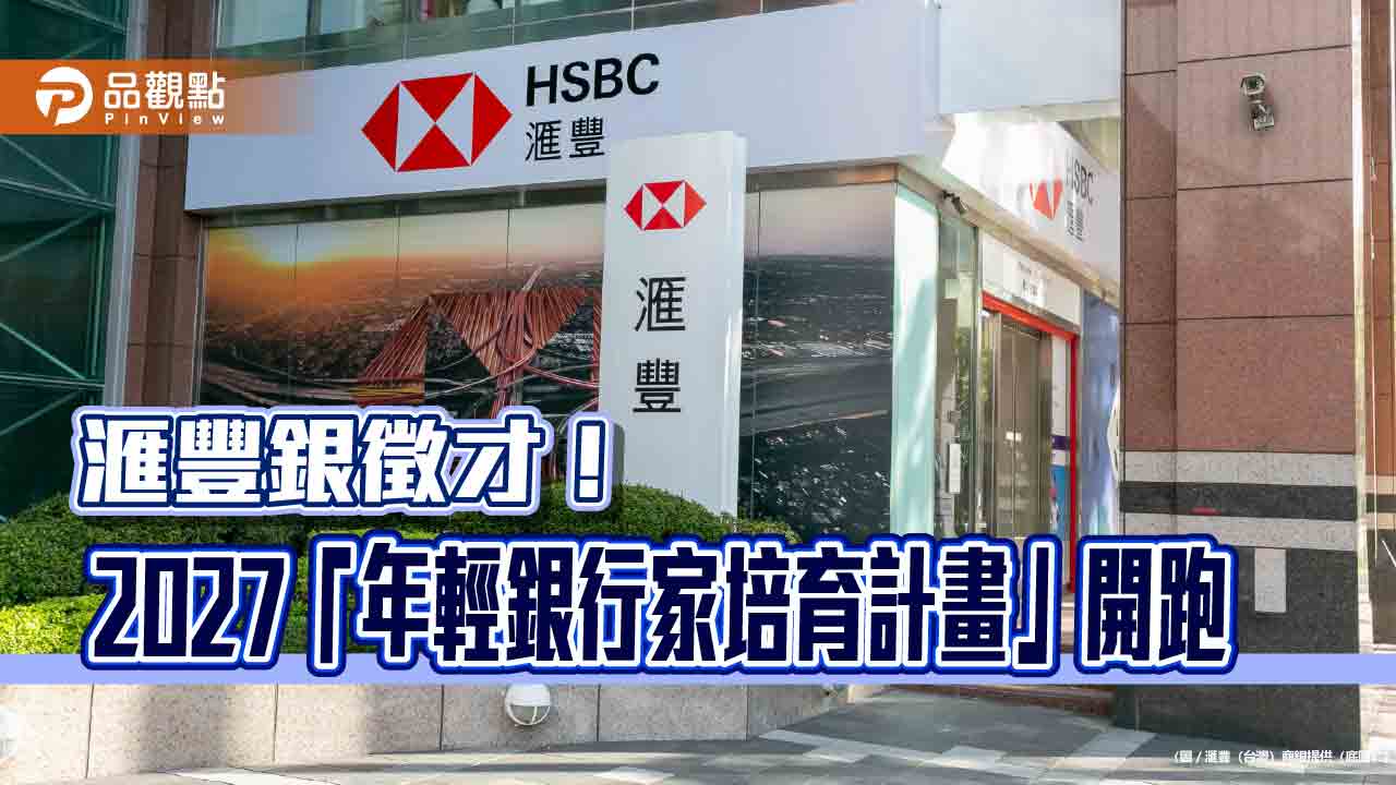 滙豐銀2027「年輕銀行家培育計畫」開跑　招募正職及實習生約12至15人